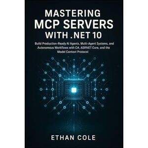 Cole, Ethan Mastering MCP Servers :with .NET 10: Build Production-Ready AI Agents, Multi-Agent Systems, and Autonomous Workflows with C#, ASP.NET Core, and the Model Context Protocol. Cole, Ethan Mastering MCP Servers :with .NET 10: Build Production-Ready AI Agents, Multi-Agent Systems, and Autonomous Workflows with C#, ASP.NET Core, and the Model Context Protocol.