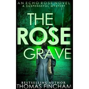 Fincham, Thomas The Rose Grave: A Suspenseful Mystery: 5 (Echo Rose) Fincham, Thomas The Rose Grave: A Suspenseful Mystery: 5 (Echo Rose)
