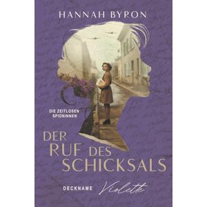 Byron, Hannah Der Ruf des Schicksals: Deckname Violette (Die Zeitlosen Spioninnen) Byron, Hannah Der Ruf des Schicksals: Deckname Violette (Die Zeitlosen Spioninnen)