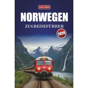 Willett, Justin NORWEGEN ZUGREISEFÜHRER 2026: Entdecken Sie Landschaftsbahnfahrten, regionale Routen, nordische Landschaften und praktische Tipps in ganz Skandinavien Willett, Justin NORWEGEN ZUGREISEFÜHRER 2026: Entdecken Sie Landschaftsbahnfahrten, regionale Routen, nordische Landschaften und praktische Tipps in ganz Skandinavien