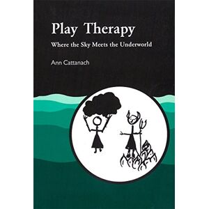 Ann Cattanach Play Therapy: Where the Sky Meets the Underworld Ann Cattanach Play Therapy: Where the Sky Meets the Underworld