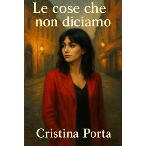 Porta, Cristina Le cose che non n diciamo Porta, Cristina Le cose che non n diciamo