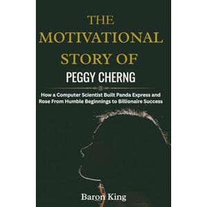 King, Baron The Motivational Story of Peggy Cherng: How a Computer Scientist Built Panda Express and Rose From Humble Beginnings to Billionaire Success (Empires ... Stories of Women Who Built Global Success) King, Baron The Motivational Story of Peggy Cherng: How a Computer Scientist Built Panda Express and Rose From Humble Beginnings to Billionaire Success (Empires ... Stories of Women Who Built Global Success)