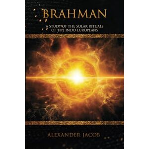 Jacob, Alexander Brahman: A Study of the Solar Rituals of the Indo-Europeans Jacob, Alexander Brahman: A Study of the Solar Rituals of the Indo-Europeans