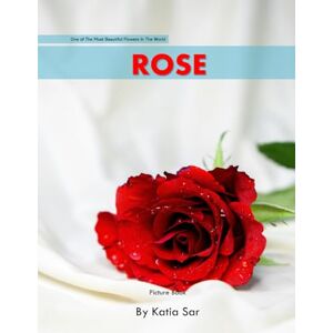 Sar, Katia Rose: A perfect Coffee Table Picture Book For Flower Enthusiasts and Gardeners . Sar, Katia Rose: A perfect Coffee Table Picture Book For Flower Enthusiasts and Gardeners .