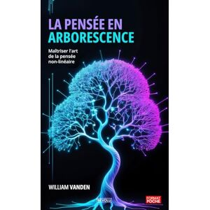 Vanden, William La pensée en arborescence: Maîtriser l'art de la pensée non-linéaire Vanden, William La pensée en arborescence: Maîtriser l'art de la pensée non-linéaire