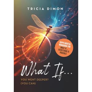 Dimon, Tricia What If... You Went Deeper? (You Can): Supplemental Workbook for What if…Everything is Possible Dimon, Tricia What If... You Went Deeper? (You Can): Supplemental Workbook for What if…Everything is Possible