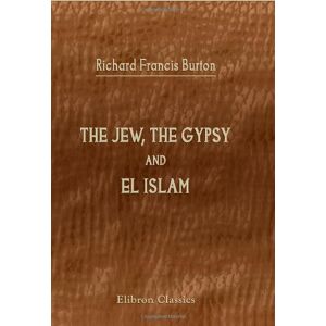 Sir Richard Francis Burton The Jew, the Gypsy, and El Islam Sir Richard Francis Burton The Jew, the Gypsy, and El Islam