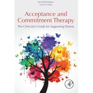 Whittingham, Koa Acceptance and Commitment Therapy: The Clinician's Guide for Supporting Parents Whittingham, Koa Acceptance and Commitment Therapy: The Clinician's Guide for Supporting Parents