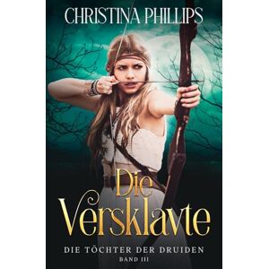 Philips Die Versklavte: Eine historische Fantasy-Romanze voller Leidenschaft und Gefahr (Die Töchter der Druiden) Philips Die Versklavte: Eine historische Fantasy-Romanze voller Leidenschaft und Gefahr (Die Töchter der Druiden)