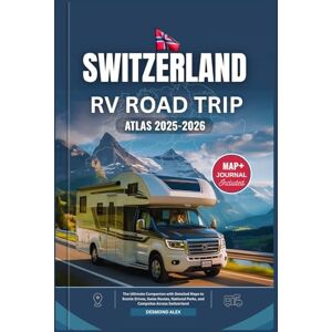 Alex, Desmond SWITZERLAND RV ROAD TRIP ATLAS 2025-2026: The Ultimate Companion with Detailed Maps to Scenic Drives, Swiss Routes, National Parks, and Campsites Across Switzerland Alex, Desmond SWITZERLAND RV ROAD TRIP ATLAS 2025-2026: The Ultimate Companion with Detailed Maps to Scenic Drives, Swiss Routes, National Parks, and Campsites Across Switzerland
