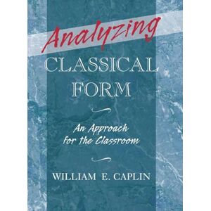 Caplin, William E. Analyzing Classical Form: An Approach for the Classroom Caplin, William E. Analyzing Classical Form: An Approach for the Classroom