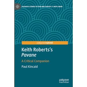 Kincaid, Paul Keith Roberts’s Pavane: A Critical Companion (Palgrave Science Fiction and Fantasy: A New Canon) Kincaid, Paul Keith Roberts’s Pavane: A Critical Companion (Palgrave Science Fiction and Fantasy: A New Canon)