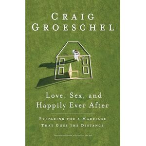 Craig Groeschel Love Sex and Happily Ever After: Preparing for a Marriage that Goes the Difference Craig Groeschel Love Sex and Happily Ever After: Preparing for a Marriage that Goes the Difference