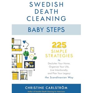 Carlström, Christine Swedish Death Cleaning Baby Steps: 225 Simple Strategies to Declutter Your Home, Organize Your Life, Live Intentionally, and Plan Your Legacy the Scandinavian Way Carlström, Christine Swedish Death Cleaning Baby Steps: 225 Simple Strategies to Declutter Your Home, Organize Your Life, Live Intentionally, and Plan Your Legacy the Scandinavian Way