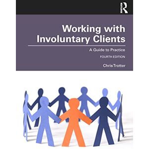 Trotter, Chris Working with Involuntary Clients: A Guide to Practice Trotter, Chris Working with Involuntary Clients: A Guide to Practice