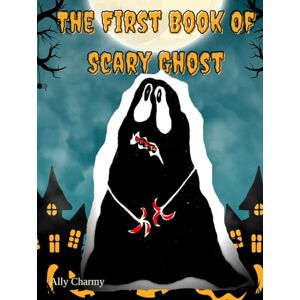 Charmy, Ally The First Book Of Scary Ghost: For Those Who Are Afraid Of The Dark Charmy, Ally The First Book Of Scary Ghost: For Those Who Are Afraid Of The Dark