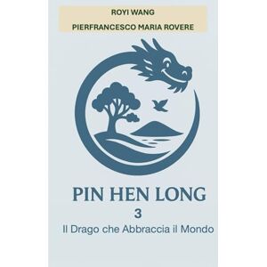 Rovere, Dr. Pierfrancesco Maria PIN HEN LONG 3 Il Drago che Abbraccia il Mondo (NATUROLOGIA EPIGENETICA e Self-Caregiver) Rovere, Dr. Pierfrancesco Maria PIN HEN LONG 3 Il Drago che Abbraccia il Mondo (NATUROLOGIA EPIGENETICA e Self-Caregiver)