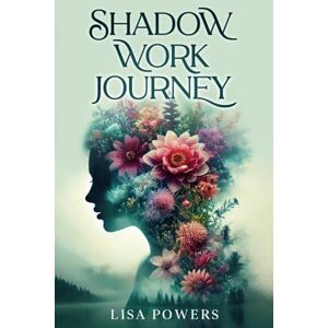 Powers, Lisa The Shadow Work Journey: Complete Guide with Journal Prompts, Workbook Exercises and Step-by-Step Tools to Heal Your Inner Child, Build Self-Acceptance, and Create Emotional Freedom Powers, Lisa The Shadow Work Journey: Complete Guide with Journal Prompts, Workbook Exercises and Step-by-Step Tools to Heal Your Inner Child, Build Self-Acceptance, and Create Emotional Freedom