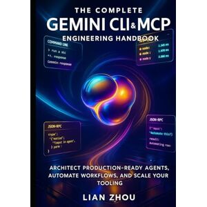 Zhou, Lian The Complete Gemini CLI & MCP Engineering handbook: Architect Production-Ready Agents, Automate Workflows, and Scale Your Tooling (The Gemini Automation & MCP Engineering Series) Zhou, Lian The Complete Gemini CLI & MCP Engineering handbook: Architect Production-Ready Agents, Automate Workflows, and Scale Your Tooling (The Gemini Automation & MCP Engineering Series)