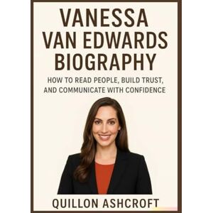 Ashcroft, Quillon Vanessa Van Edwards Biography: How to Read People, Build Trust, and Communicate with Confidence Ashcroft, Quillon Vanessa Van Edwards Biography: How to Read People, Build Trust, and Communicate with Confidence