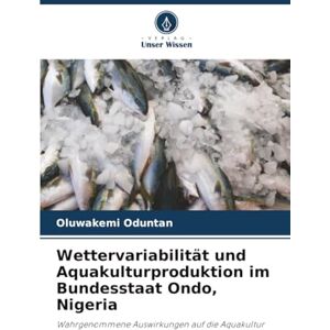 Oduntan, Oluwakemi Wettervariabilität und Aquakulturproduktion im Bundesstaat Ondo, Nigeria: Wahrgenommene Auswirkungen auf die Aquakultur Oduntan, Oluwakemi Wettervariabilität und Aquakulturproduktion im Bundesstaat Ondo, Nigeria: Wahrgenommene Auswirkungen auf die Aquakultur