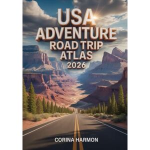 Harmon, Corina USA Adventure Road Trip Atlas 2026: The Ultimate 2026 Road Trip Planner for Exploring America’s National Parks, Hidden Gems, Epic Overland Routes, and Unforgettable Scenic Drives Harmon, Corina USA Adventure Road Trip Atlas 2026: The Ultimate 2026 Road Trip Planner for Exploring America’s National Parks, Hidden Gems, Epic Overland Routes, and Unforgettable Scenic Drives