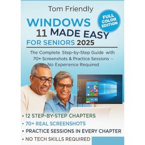 FRIENDLY, TOM WINDOWS 11 MADE EASY FOR SENIORS: The Complete Step-by-Step Guide with 70+ Screenshots, & Practice Sessions — No Tech Skills Required (Large Print Edition) FRIENDLY, TOM WINDOWS 11 MADE EASY FOR SENIORS: The Complete Step-by-Step Guide with 70+ Screenshots, & Practice Sessions — No Tech Skills Required (Large Print Edition)