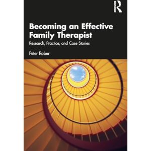 Rober, Peter Becoming an Effective Family Therapist: Research, Practice, and Case Stories Rober, Peter Becoming an Effective Family Therapist: Research, Practice, and Case Stories