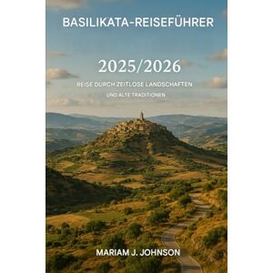 Johnson, Mariam J Reiseführer Basilikata 2025/2026: Reise durch zeitlose Landschaften und alte Traditionen Johnson, Mariam J Reiseführer Basilikata 2025/2026: Reise durch zeitlose Landschaften und alte Traditionen