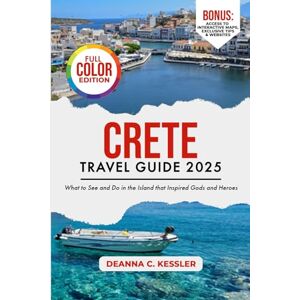Kessler, Deanna C. Crete Travel Guide 2025: What to See and Do in the Island that Inspired Gods and Heroes (Explorer's Atlas Guides) Kessler, Deanna C. Crete Travel Guide 2025: What to See and Do in the Island that Inspired Gods and Heroes (Explorer's Atlas Guides)