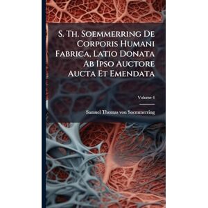 Philosophy S. Th. Soemmerring De Corporis Humani Fabrica, Latio Donata Ab Ipso Auctore Aucta Et Emendata Philosophy S. Th. Soemmerring De Corporis Humani Fabrica, Latio Donata Ab Ipso Auctore Aucta Et Emendata