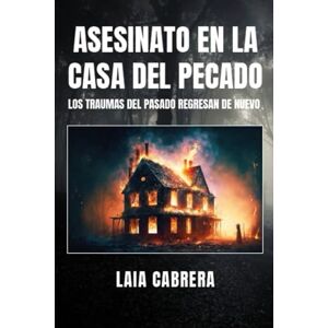 CABRERA, LAIA ASESINATO EN LA CASA DEL PECADO: LOS TRAUMAS DEL PASADO REGRESAN DE NUEVO CABRERA, LAIA ASESINATO EN LA CASA DEL PECADO: LOS TRAUMAS DEL PASADO REGRESAN DE NUEVO