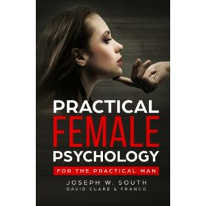 South, Joseph W. Practical Female Psychology: For the Practical Man (The Joseph W. South Collection) South, Joseph W. Practical Female Psychology: For the Practical Man (The Joseph W. South Collection)