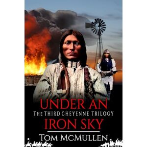 McMullen, Tom Under an Iron Sky: The Third Cheyenne Trilogy (The Cheyenne Trilogy) McMullen, Tom Under an Iron Sky: The Third Cheyenne Trilogy (The Cheyenne Trilogy)