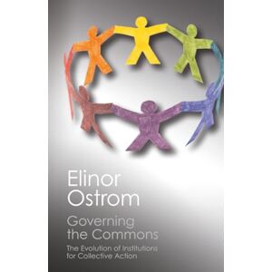 Ostrom, Elinor Governing the Commons: The Evolution of Institutions for Collective Action (Canto Classics) Ostrom, Elinor Governing the Commons: The Evolution of Institutions for Collective Action (Canto Classics)