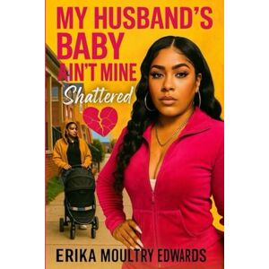 Moultry Edwards, Erika My Husband's Baby Ain't Mine (shattered) (My Life (Erika Moultry Edwards)) Moultry Edwards, Erika My Husband's Baby Ain't Mine (shattered) (My Life (Erika Moultry Edwards))