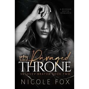 Fox, Nicole Ravaged Throne: A Russian Mafia Romance (Solovev Bratva) Fox, Nicole Ravaged Throne: A Russian Mafia Romance (Solovev Bratva)