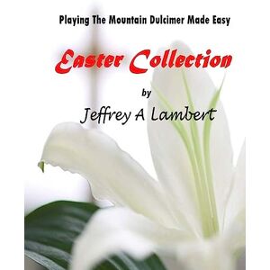 Lambert, Jeffrey A Playing The Mountain Dulcimer Made Easy Easter Collection Lambert, Jeffrey A Playing The Mountain Dulcimer Made Easy Easter Collection