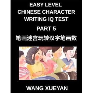 Wang, Xueyan Chinese Character Writing IQ Test (Part 5)- The Stroke Challenge, Count, Decode, and Unlock Simplified Chinese Secrets for Every HSK Level Wang, Xueyan Chinese Character Writing IQ Test (Part 5)- The Stroke Challenge, Count, Decode, and Unlock Simplified Chinese Secrets for Every HSK Level