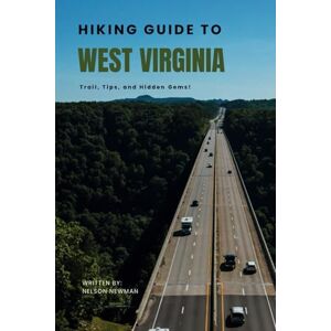 Newman, Nelson Hiking Guide To West Virginia: Find Your Perfect Trail (Top Hiking Destinations and Trails) Newman, Nelson Hiking Guide To West Virginia: Find Your Perfect Trail (Top Hiking Destinations and Trails)