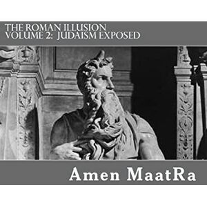 Maat-Ra, Amen The Roman Illusion Volume 2: Explores the African origins of Judaism Maat-Ra, Amen The Roman Illusion Volume 2: Explores the African origins of Judaism