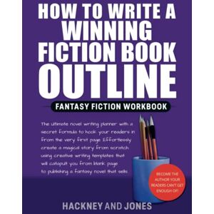 Jones, Hackney and How To Write A Winning Fiction Book Outline Fantasy Fiction Workbook: The Ultimate Novel Writing Planner With A Secret Formula To Hook Your Readers ... Create A Magical Story From Scratch Jones, Hackney and How To Write A Winning Fiction Book Outline Fantasy Fiction Workbook: The Ultimate Novel Writing Planner With A Secret Formula To Hook Your Readers ... Create A Magical Story From Scratch
