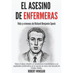 WINEGAR, ROBERT EL ASESINO DE ENFERMERAS : Vida y crímenes de Richard Benjamin Speck WINEGAR, ROBERT EL ASESINO DE ENFERMERAS : Vida y crímenes de Richard Benjamin Speck
