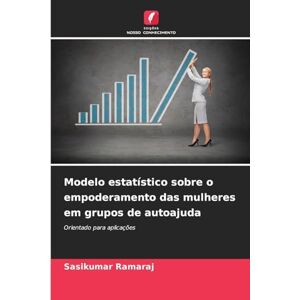 Ramaraj, Sasikumar Modelo estatístico sobre o empoderamento das mulheres em grupos de autoajuda: Orientado para aplicações Ramaraj, Sasikumar Modelo estatístico sobre o empoderamento das mulheres em grupos de autoajuda: Orientado para aplicações