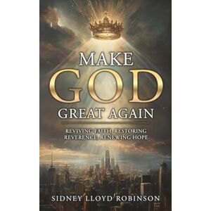 Robinson Make God Great Again: Reviving Faith, Restoring Reverence, Renewing Hope Robinson Make God Great Again: Reviving Faith, Restoring Reverence, Renewing Hope
