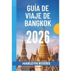 RIVERS, HARLEYN GUÍA DE VIAJE DE BANGKOK 2026: "Ciudad de los Ángeles: Descubre la vibrante capital de Tailandia RIVERS, HARLEYN GUÍA DE VIAJE DE BANGKOK 2026: "Ciudad de los Ángeles: Descubre la vibrante capital de Tailandia