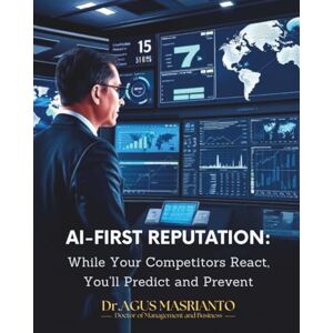 Masrianto, Dr.Agus AI-FIRST REPUTATION:: While Your Competitors React, You'll Predict and Prevent Masrianto, Dr.Agus AI-FIRST REPUTATION:: While Your Competitors React, You'll Predict and Prevent