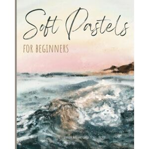 Margrave-Garcia, Jennifer Soft Pastels for Beginners: Step-by-Step Techniques and Tutorials for Landscapes, Portraits, Flowers, Animals, Abstracts, and More (Exploring Art) Margrave-Garcia, Jennifer Soft Pastels for Beginners: Step-by-Step Techniques and Tutorials for Landscapes, Portraits, Flowers, Animals, Abstracts, and More (Exploring Art)