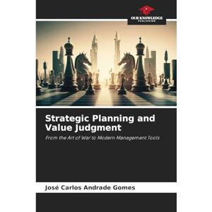 Andrade Gomes, José Carlos Strategic Planning and Value Judgment: From the Art of War to Modern Management Tools Andrade Gomes, José Carlos Strategic Planning and Value Judgment: From the Art of War to Modern Management Tools